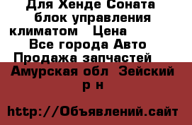 Для Хенде Соната5 блок управления климатом › Цена ­ 2 500 - Все города Авто » Продажа запчастей   . Амурская обл.,Зейский р-н